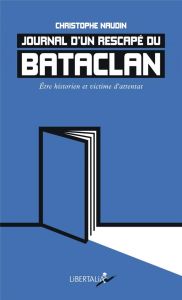 Journal d’un rescapé du Bataclan. Etre historien et victime d'attentat - Naudin Christophe