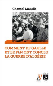 Comment de Gaulle et le FLN ont mis fin à la guerre d'Algérie. 1962 les accords d'Evian - Morelle Chantal