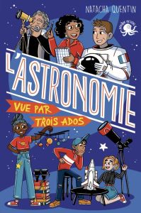 L'astronomie vue par trois ados - Quentin Natacha - Staboszevski Julie