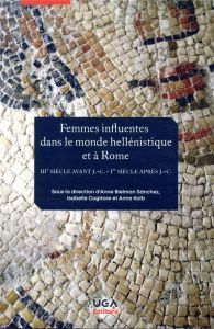 Femmes influentes dans le monde hellénistique et à Rome (IIIe siècle avant J.-C. - Ier siècle après - Bielman Sanchez Anne - Cogitore Isabelle - Kolb An
