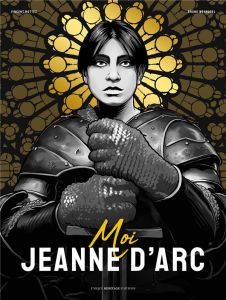 Moi, Jeanne d'Arc - Mottez Vincent - Wennagel Bruno - Hélary Xavier
