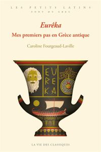 Eurêka. Mes premiers pas en Grèce antique - Fourgeaud-Laville Caroline - Lefèvre François
