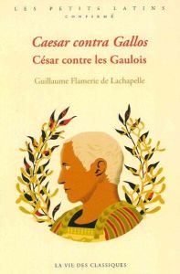 César contre les Gaulois. 1e édition. Edition bilingue français-latin - Flamerie de Lachapelle Guillaume