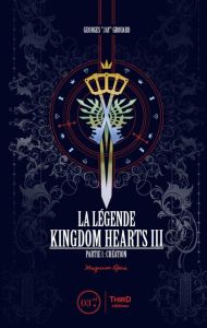 La légende Kingdom Hearts III. Partie 1 : création - Grouard Georges