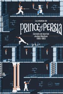 La création de Prince of Persia. Carnets de bord de Jordan Mechner 1985-1993 - Mechner Jordan - Alloin Jean