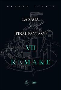 La saga Final Fantasy VII Remake - Lovati Pierre