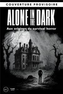 Les dossiers Alone in the Dark. Aux origines du survival horror - Deneschau Nicolas