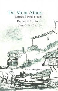 Du Mont Athos. Lettres à Paul Placet - Augiéras François - Badaire Jean-Gilles