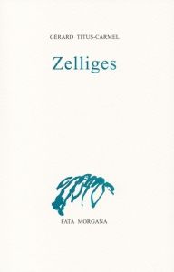 Zelliges - Titus-Carmel Gérard