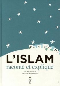 L'Islam raconté et expliqué - Assadi Ramzi - Aldeguer Hélène
