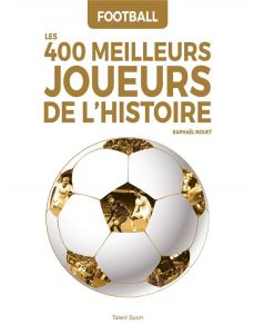 Football. Les 400 meilleurs joueurs de l'Histoire - Nouet Raphaël