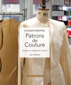 Le guide essentiel Patrons de couture. Utilisation - modification - création - Hollohan Lee - Capilla Cécile