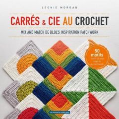 Carrés et Cie au crochet. Mix and match de blocs inspiration patchwork - Morgan Léonie