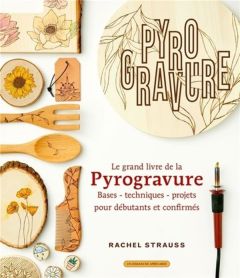 Le grand livre de la pyrogravure. Bases - Techniques - Projets - Strauss Rachel - Vesins Aude de