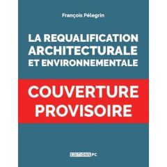 Requalification urbaine, architecturale & environnementale - Pélegrin François - Pelletier Philippe
