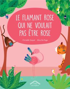 Le flamand rose qui ne voulait pas être rose - Saquet Christelle - De Page Alice