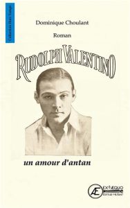 Rudolph Valentino, un amour d'antan - Choulant Dominique