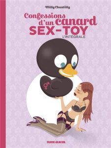 Confessions d'un canard sex-toy Intégrale - Chantilly Milly - Poitevin Arnaud - Roux Mickaël