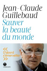 Sauver la beauté du monde - Guillebaud Jean-Claude