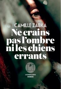 Ne crains pas l’ombre ni les chiens errants - Zabka Camille