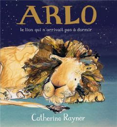 Arlo. Le lion qui n'arrivait pas à dormir - Rayner Catherine - Vassallo Rose-Marie