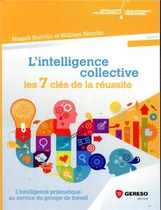 L'intelligence collective : les 7 clés de la réussite. L'intelligence prismatique au service du grou - Norrito Magali - Norrito William