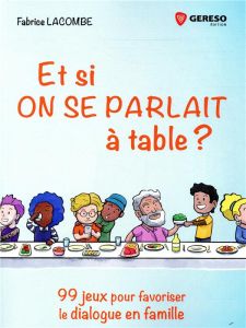 Et si on se parlait à table ? 99 jeux pour favoriser le dialogue en famille - Lacombe Fabrice