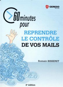60 minutes pour reprendre le contrôle de vos mails - Bisseret Romain