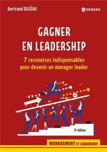 Gagner en leadership. 7 ressources indispensables pour devenir un manager leader, 3e édition - Duséhu Bertrand