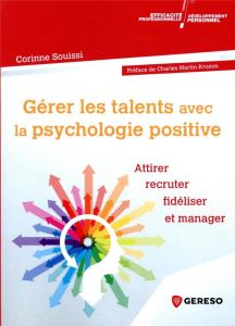 Gérer les talents avec la psychologie positive. Attirer, recruter, fidéliser et manager - Souissi Corinne - Martin-Krumm Charles