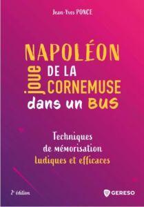 Napoléon joue de la cornemuse dans un bus. Techniques de mémorisation ludiques et efficaces, 2e édit - Ponce Jean-Yves
