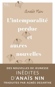 L'intemporalité perdue et autres nouvelles de jeunesse - Nin Anaïs - Desarthe Agnès - Motte Capucine
