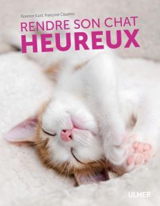 Rendre son chat heureux - Icard Florence - Claustres Françoise - Bourgeois C