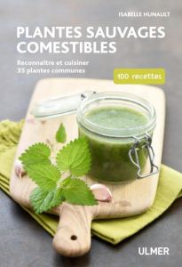 Plantes sauvages comestibles. Reconnaître et cuisiner 40 plantes communes. 80 recettes - Hunault Isabelle