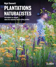 Plantations naturalistes. Introduire la nature dans les espaces verts et les jardins - Dunnett Nigel - Oudolf Piet - Charles Julie