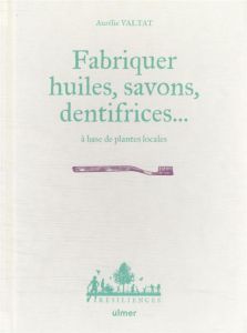 Fabriquer savons, huiles, dentifrice... à base de plantes locales - Valtat Aurélie - Le Toquin Maëlle - Hervé-Gruyer C