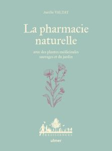 La pharmacie naturelle. Avec des plantes médicinales sauvages et du jardin - Valtat Aurélie - Le Toquin Maëlle - Hervé-Gruyer C
