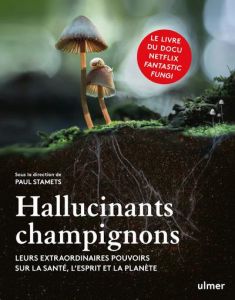 Hallucinants champignons. Leurs extraordinaires pouvoirs sur la santé, l'esprit et la planète - Stamets Paul - Schwartzberg Louie - Bertrand Pierr