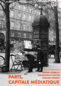 Paris, capitale médiatique. Ville et presse au XIXe siècle - Corbillé Sophie - Fantin Emmanuelle - Wrona Adelin