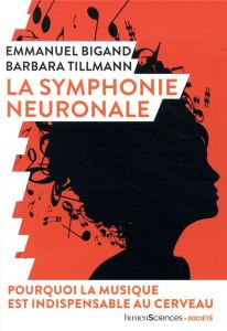 La symphonie neuronale. Pourquoi la musique est indispensable au cerveau - Bigand Emmanuel - Tillmann Barbara