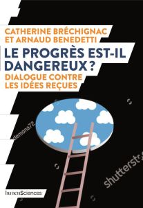 Le progrès est-il dangereux ? Dialogue contre les idées reçues - Bréchignac Catherine - Benedetti Arnaud