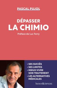 Dépasser la chimio - Pujol Pascal - Ferry Luc