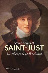 Saint-Just. L'archange de la Révolution - Boulant Antoine