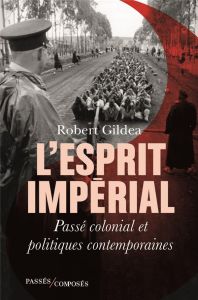 L'Esprit impérial. Passé colonial et politiques du présent - Gildea Robert - Duran Simon