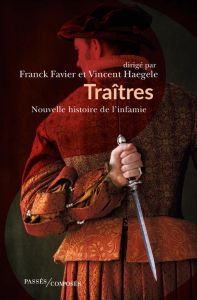 Traîtres. Nouvelle histoire de l'infamie - Favier Franck - Haegele Vincent