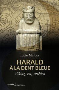 Harald à la Dent bleue. Viking, roi, chrétien - Malbos Lucie