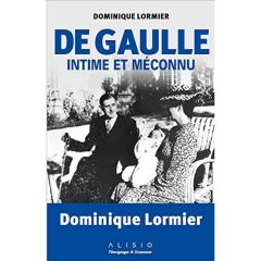 De Gaulle intime et méconnu. Faits surprenants et anecdotes extraordinaires - Lormier Dominique