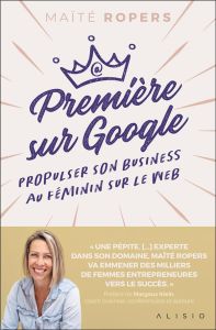 Première sur Google. Propulser son business au féminin sur le web - Ropers Maïté - Klein Margaux