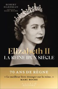 Elizabeth II - La reine d'un siècle. Volume 1, (1926-1992) - Hardman Robert - Robert Richard - Roche Marc