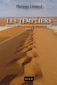 Les Templiers, histoire des origines aux germes de 1307. L'esprit du Temple - Liénard Philippe